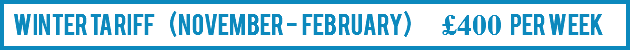 Winter TARIFF (November - february) £400 per week